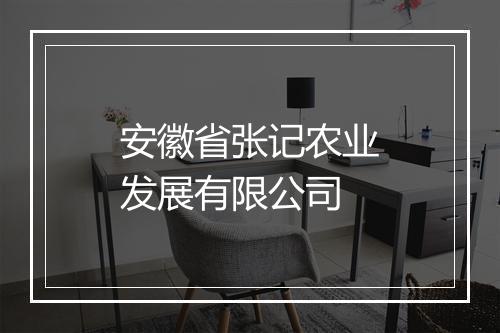 安徽省张记农业发展有限公司