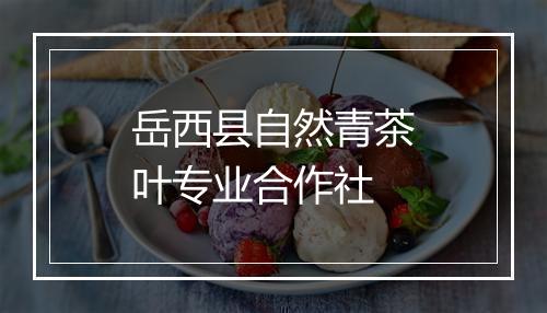 岳西县自然青茶叶专业合作社