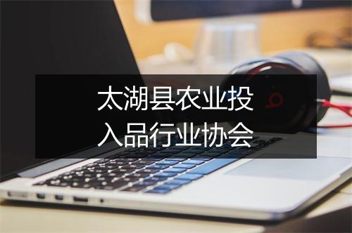 太湖县农业投入品行业协会