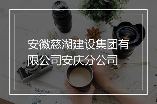 安徽慈湖建设集团有限公司安庆分公司