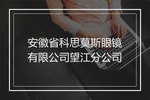 安徽省科思莫斯眼镜有限公司望江分公司