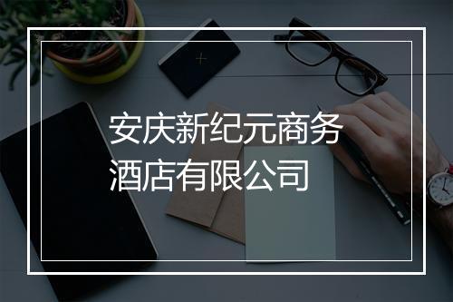 安庆新纪元商务酒店有限公司