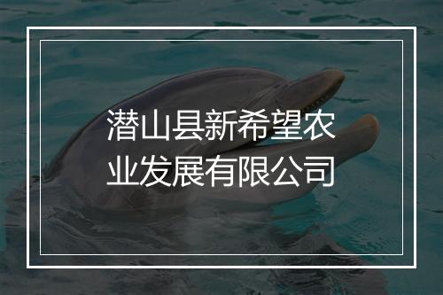潜山县新希望农业发展有限公司