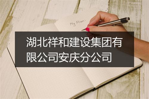 湖北祥和建设集团有限公司安庆分公司