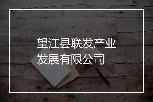 望江县联发产业发展有限公司