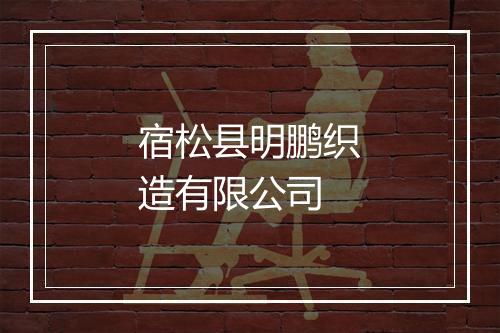 宿松县明鹏织造有限公司
