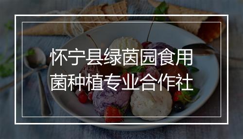 怀宁县绿茵园食用菌种植专业合作社
