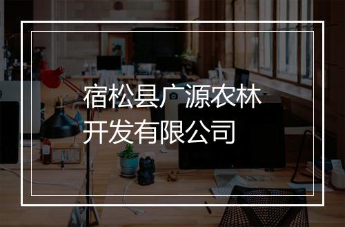 宿松县广源农林开发有限公司