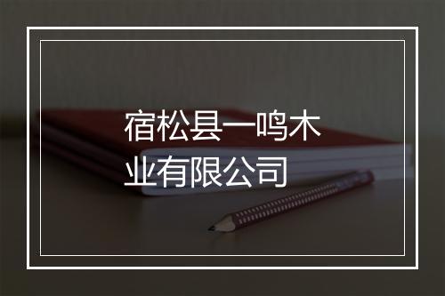 宿松县一鸣木业有限公司
