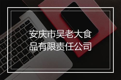 安庆市吴老大食品有限责任公司