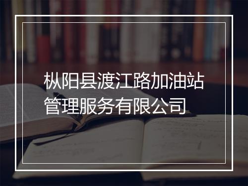 枞阳县渡江路加油站管理服务有限公司