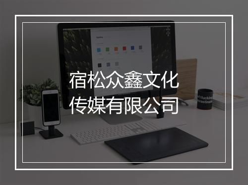 宿松众鑫文化传媒有限公司