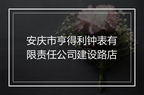 安庆市亨得利钟表有限责任公司建设路店