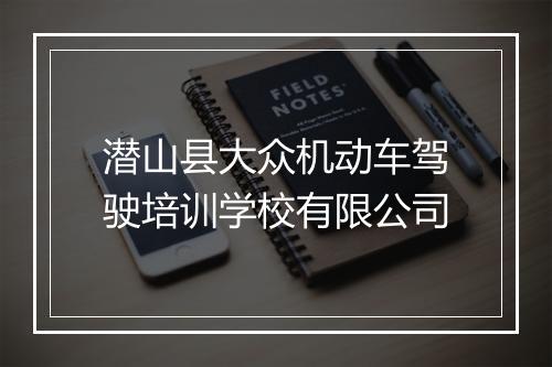 潜山县大众机动车驾驶培训学校有限公司