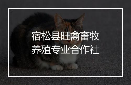 宿松县旺禽畜牧养殖专业合作社