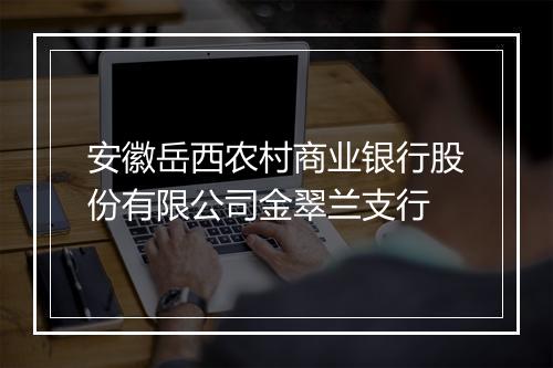 安徽岳西农村商业银行股份有限公司金翠兰支行