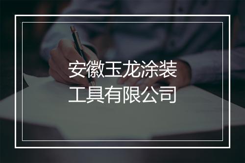 安徽玉龙涂装工具有限公司