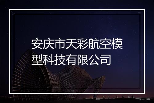 安庆市天彩航空模型科技有限公司