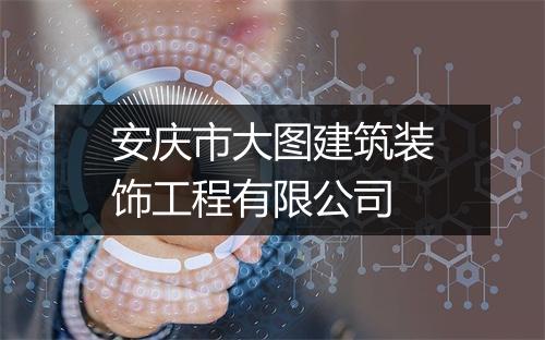 安庆市大图建筑装饰工程有限公司