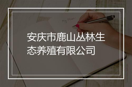 安庆市鹿山丛林生态养殖有限公司