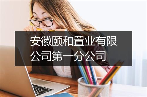 安徽颐和置业有限公司第一分公司
