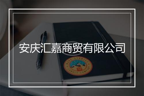 安庆汇嘉商贸有限公司