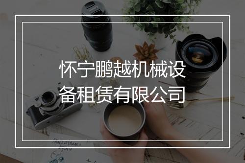 怀宁鹏越机械设备租赁有限公司