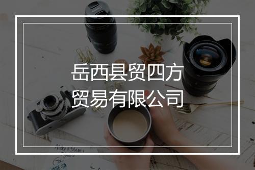 岳西县贸四方贸易有限公司