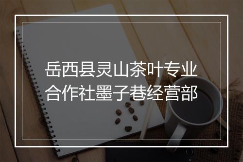 岳西县灵山茶叶专业合作社墨子巷经营部