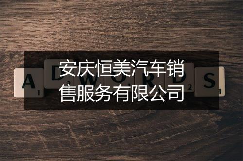 安庆恒美汽车销售服务有限公司
