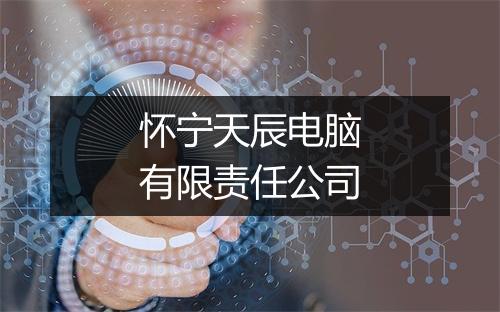 怀宁天辰电脑有限责任公司