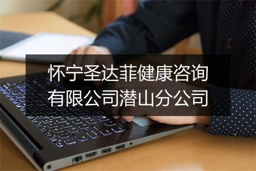 怀宁圣达菲健康咨询有限公司潜山分公司