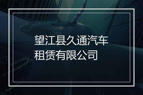 望江县久通汽车租赁有限公司