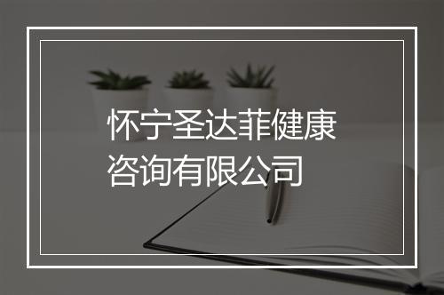怀宁圣达菲健康咨询有限公司