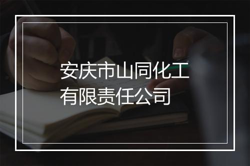 安庆市山同化工有限责任公司