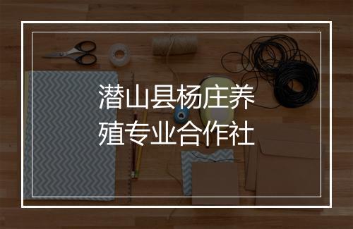 潜山县杨庄养殖专业合作社