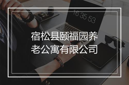 宿松县颐福园养老公寓有限公司