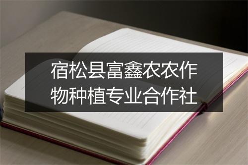 宿松县富鑫农农作物种植专业合作社