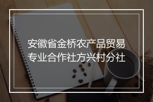 安徽省金桥农产品贸易专业合作社方兴村分社