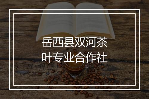 岳西县双河茶叶专业合作社