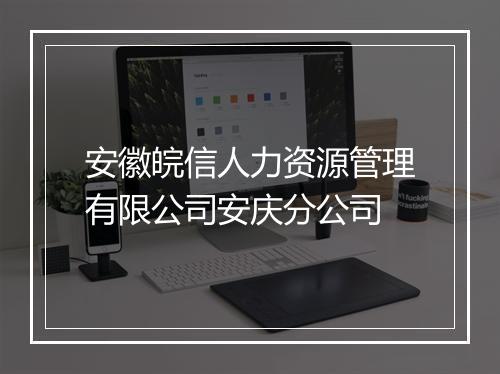 安徽皖信人力资源管理有限公司安庆分公司