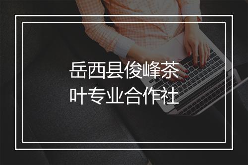 岳西县俊峰茶叶专业合作社