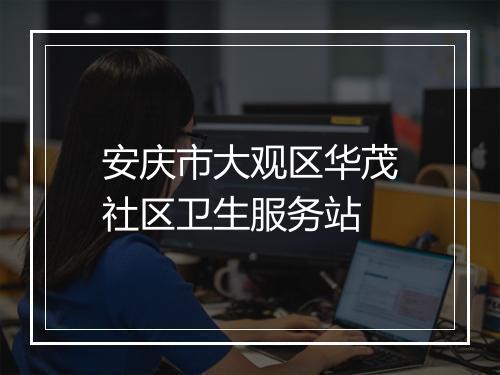 安庆市大观区华茂社区卫生服务站