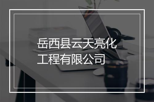 岳西县云天亮化工程有限公司