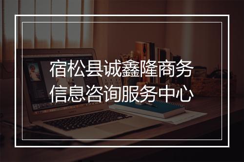 宿松县诚鑫隆商务信息咨询服务中心
