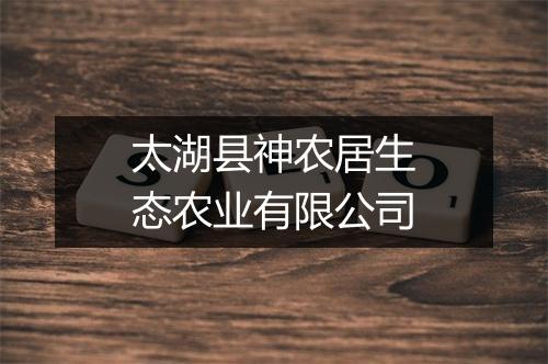 太湖县神农居生态农业有限公司