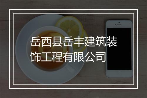 岳西县岳丰建筑装饰工程有限公司