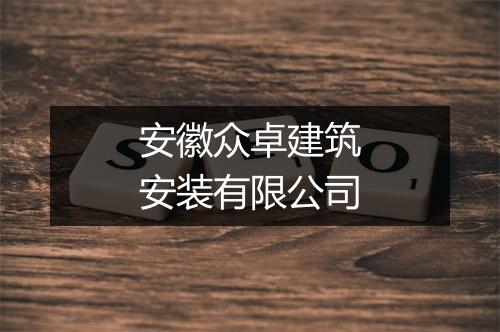 安徽众卓建筑安装有限公司