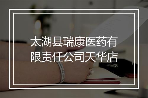 太湖县瑞康医药有限责任公司天华店