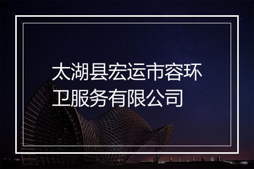 太湖县宏运市容环卫服务有限公司